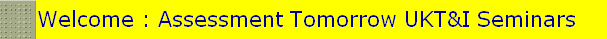 Welcome : Assessment Tomorrow UKT&I Seminars